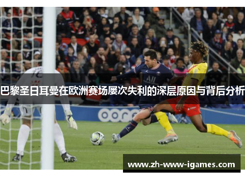 巴黎圣日耳曼在欧洲赛场屡次失利的深层原因与背后分析