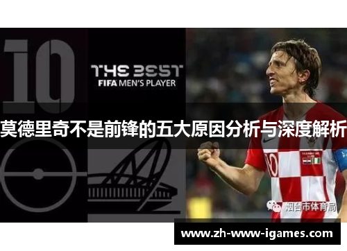 莫德里奇不是前锋的五大原因分析与深度解析 莫德里奇不是前锋的五大原因分析与深度解析