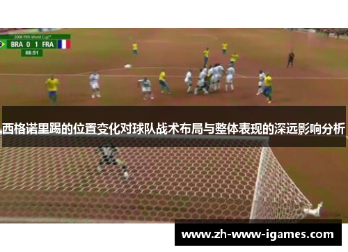 西格诺里踢的位置变化对球队战术布局与整体表现的深远影响分析