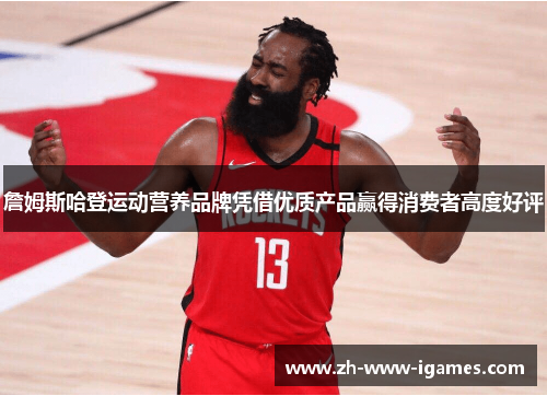 詹姆斯哈登运动营养品牌凭借优质产品赢得消费者高度好评 詹姆斯哈登运动营养品牌凭借优质产品赢得消费者高度好评