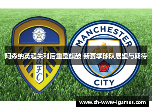 阿森纳英超失利后重整旗鼓 新赛季球队展望与期待