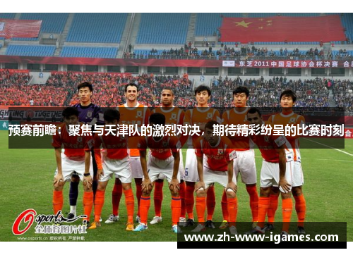 预赛前瞻：聚焦与天津队的激烈对决，期待精彩纷呈的比赛时刻