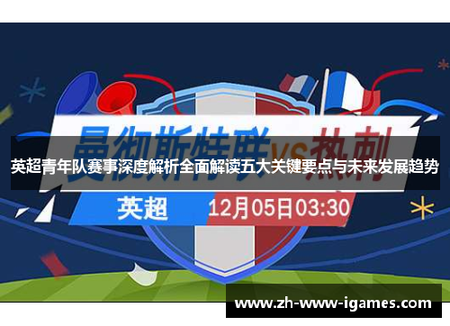 英超青年队赛事深度解析全面解读五大关键要点与未来发展趋势