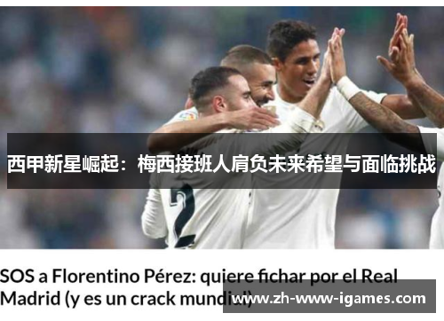 西甲新星崛起:梅西接班人肩负未来希望与面临挑战 西甲新星崛起:梅西接班人肩负未来希望与面临挑战