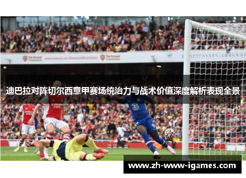 迪巴拉对阵切尔西意甲赛场统治力与战术价值深度解析表现全景 迪巴拉对阵切尔西意甲赛场统治力与战术价值深度解析表现全景