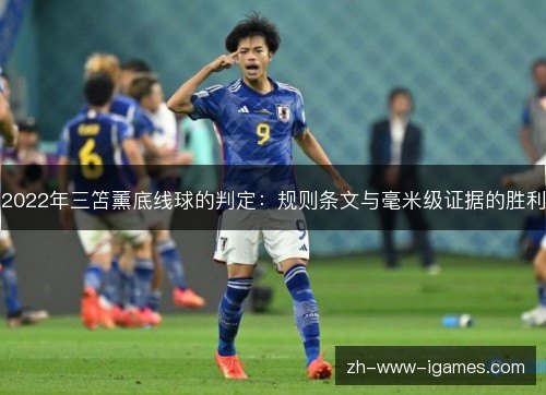 2022年三笘薰底线球的判定:规则条文与毫米级证据的胜利 2022年三笘薰底线球的判定:规则条文与毫米级证据的胜利